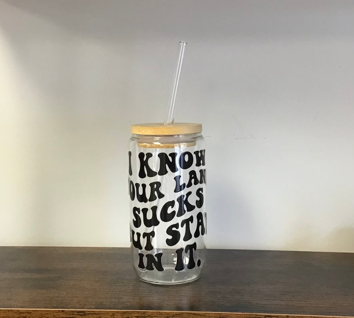 I Know Your Lane Sucks but Staying it , glass cup