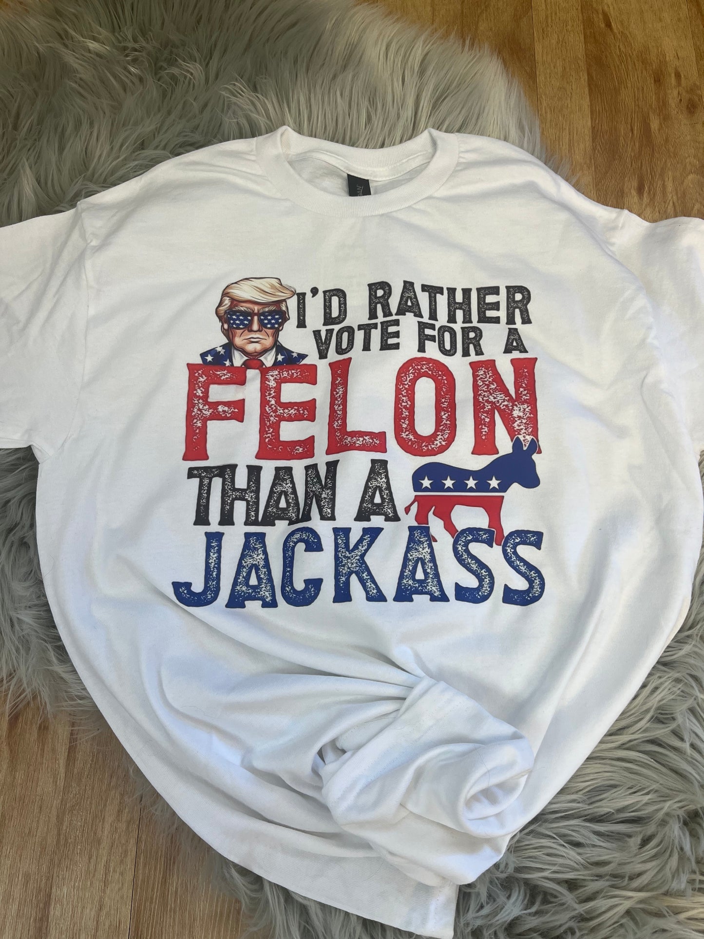 I’d Rather Vote for a Felon Tee