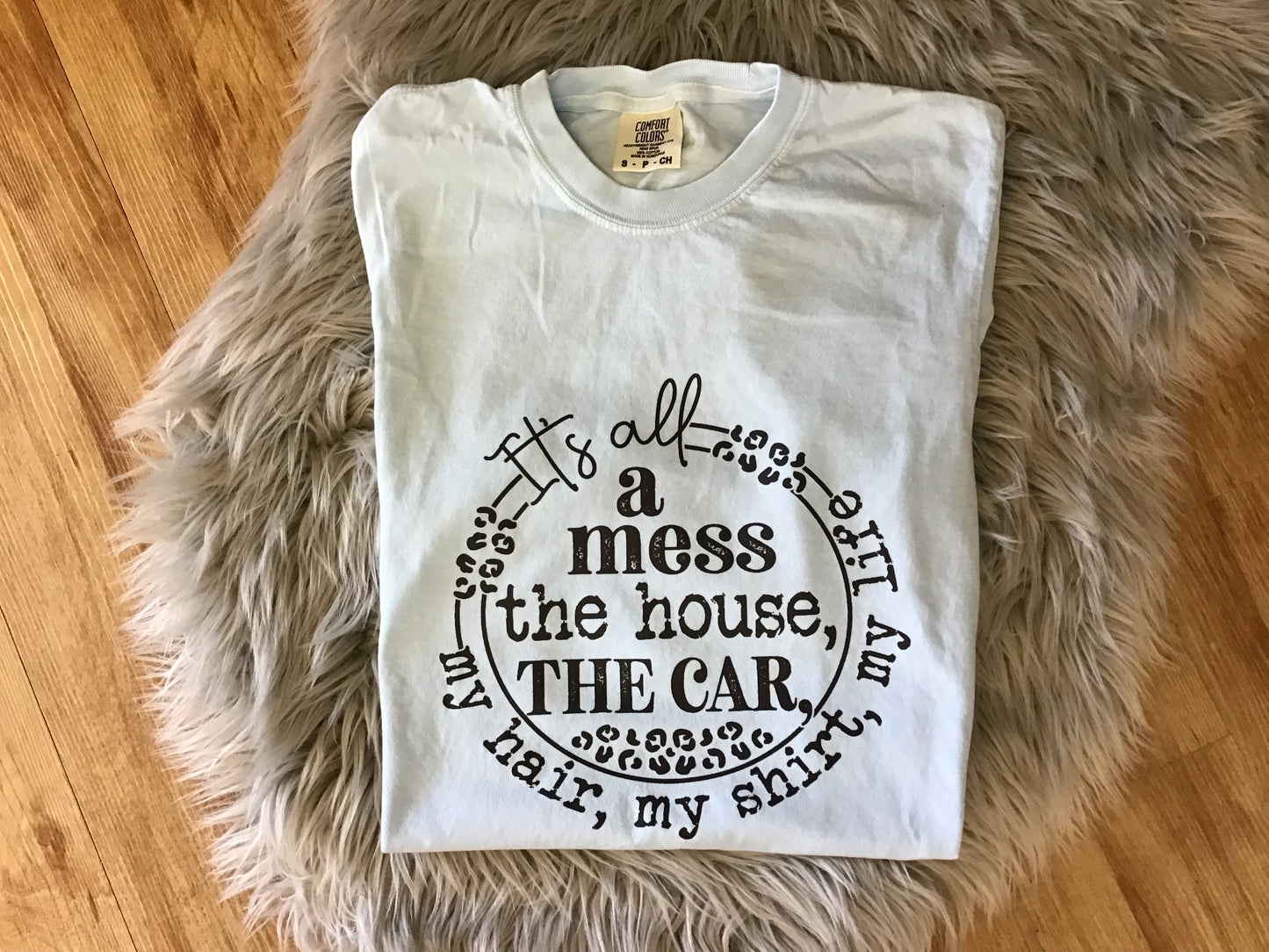 It’s all a mess the house the car…. Tee Shirt , Light Blue